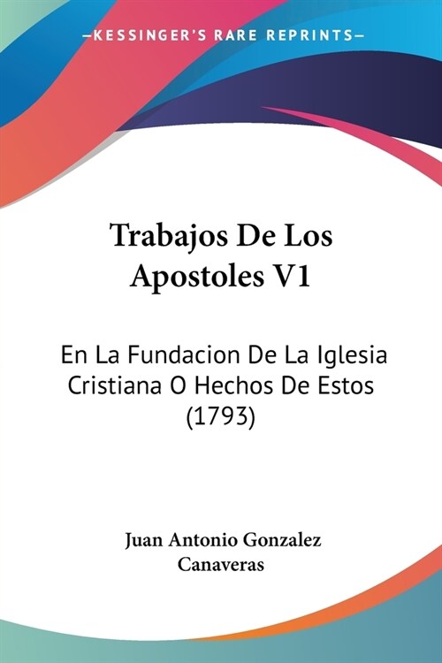 Trabajos De Los Apostoles V1: En La Fundacion De La Iglesia Cristiana O Hechos De Estos (1793) (Paperback)