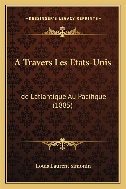 A Travers Les Etats-Unis: de Latlantique Au Pacifique (1885) (Paperback)