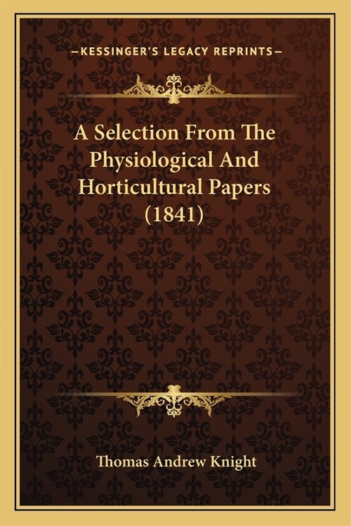A Selection From The Physiological And Horticultural Papers (1841) (Paperback)