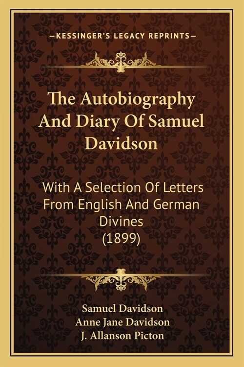 The Autobiography And Diary Of Samuel Davidson: With A Selection Of Letters From English And German Divines (1899) (Paperback)