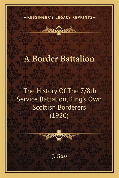 A Border Battalion: The History Of The 7/8th Service Battalion, Kings Own Scottish Borderers (1920) (Paperback)