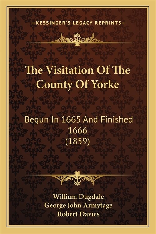 The Visitation Of The County Of Yorke: Begun In 1665 And Finished 1666 (1859) (Paperback)