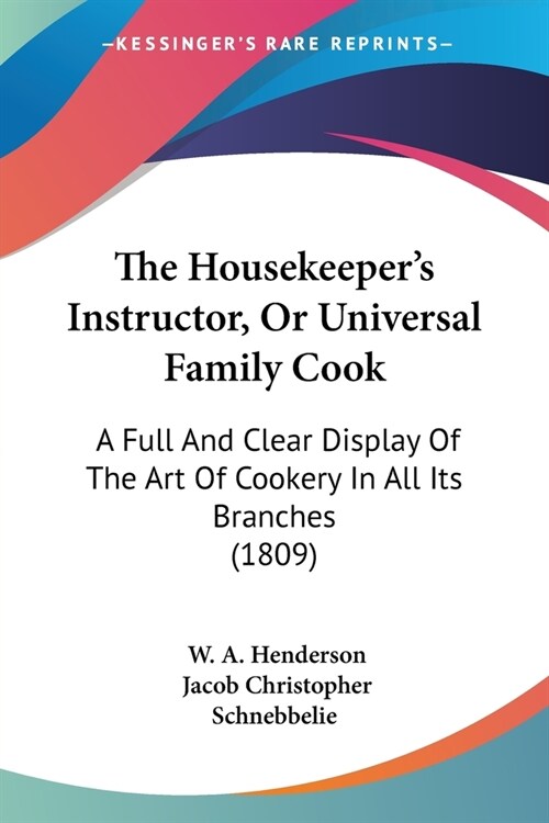 The Housekeepers Instructor, Or Universal Family Cook: A Full And Clear Display Of The Art Of Cookery In All Its Branches (1809) (Paperback)