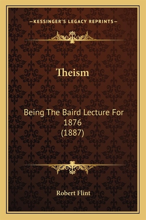 Theism: Being The Baird Lecture For 1876 (1887) (Paperback)