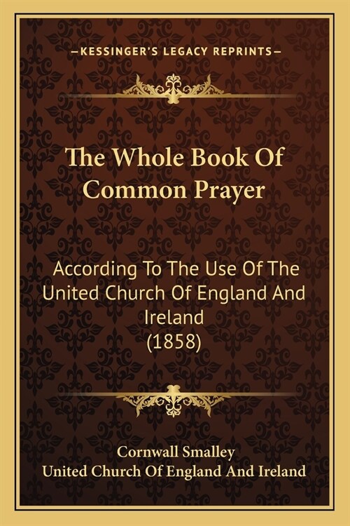 The Whole Book Of Common Prayer: According To The Use Of The United Church Of England And Ireland (1858) (Paperback)