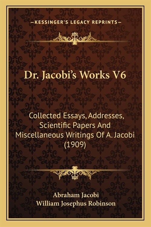 Dr. Jacobis Works V6: Collected Essays, Addresses, Scientific Papers And Miscellaneous Writings Of A. Jacobi (1909) (Paperback)