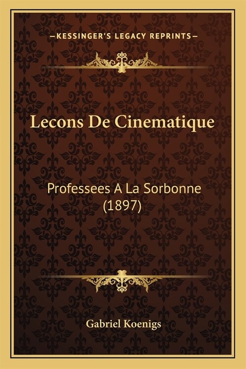 Lecons De Cinematique: Professees A La Sorbonne (1897) (Paperback)