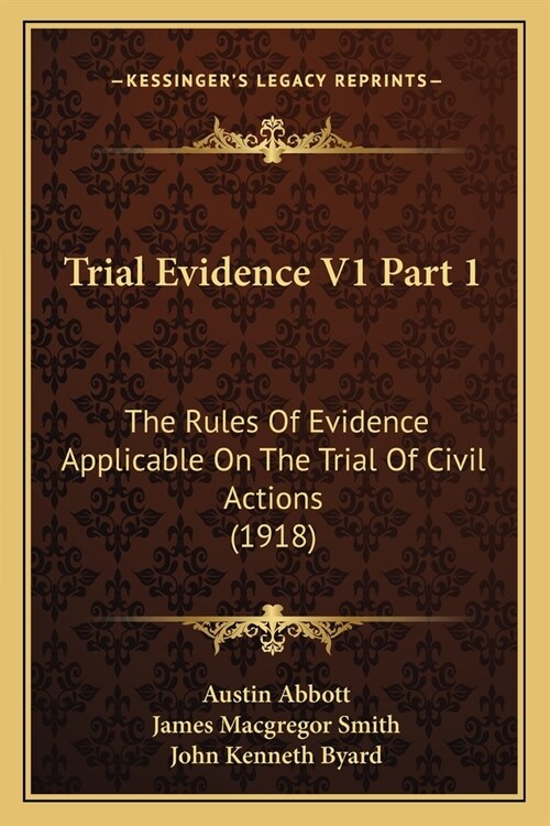 Trial Evidence V1 Part 1: The Rules Of Evidence Applicable On The Trial Of Civil Actions (1918) (Paperback)