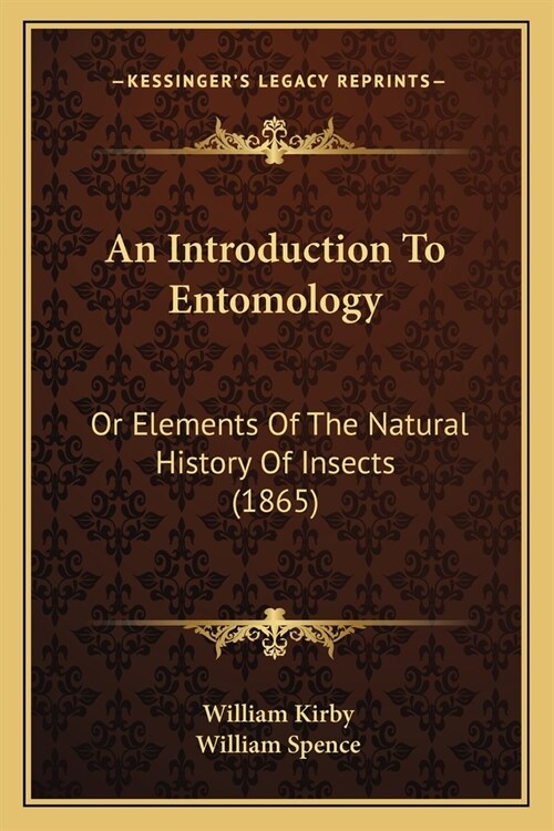 An Introduction To Entomology: Or Elements Of The Natural History Of Insects (1865) (Paperback)