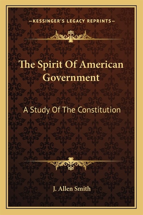 The Spirit Of American Government: A Study Of The Constitution: Its Origin, Influence And Relation To Democracy (1907) (Paperback)