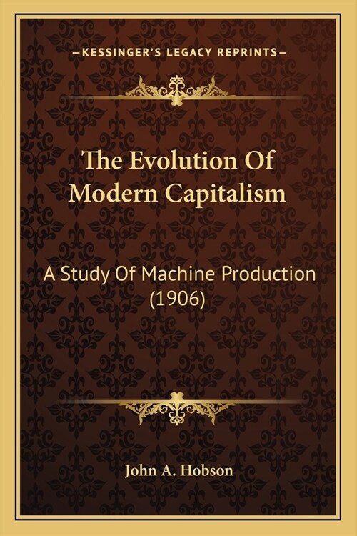 The Evolution Of Modern Capitalism: A Study Of Machine Production (1906) (Paperback)