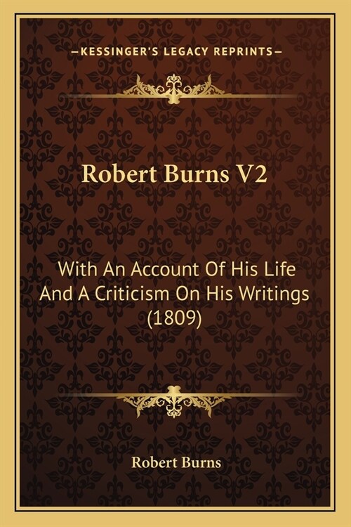 Robert Burns V2: With An Account Of His Life And A Criticism On His Writings (1809) (Paperback)