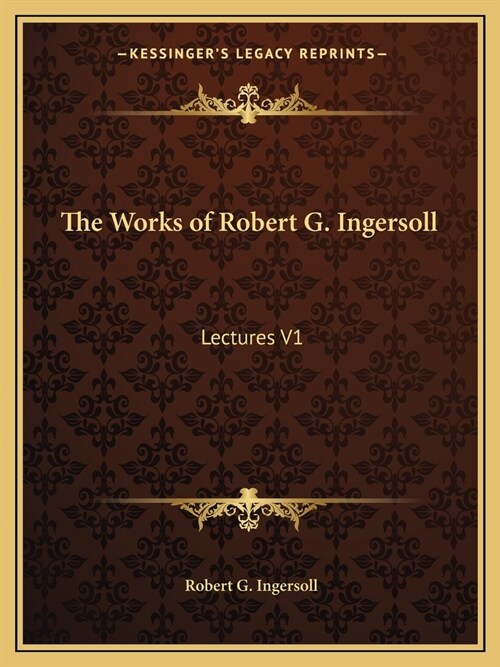 The Works of Robert G. Ingersoll: Lectures V1 (Paperback)