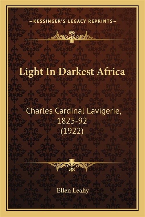Light In Darkest Africa: Charles Cardinal Lavigerie, 1825-92 (1922) (Paperback)