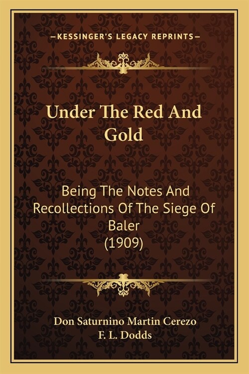 Under The Red And Gold: Being The Notes And Recollections Of The Siege Of Baler (1909) (Paperback)