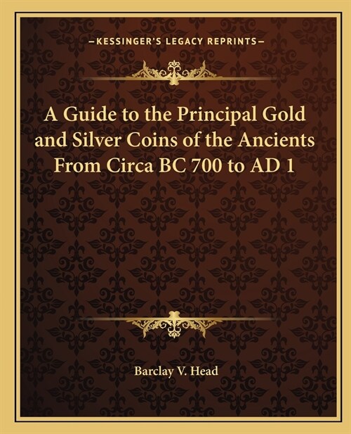 A Guide to the Principal Gold and Silver Coins of the Ancients From Circa BC 700 to AD 1 (Paperback)