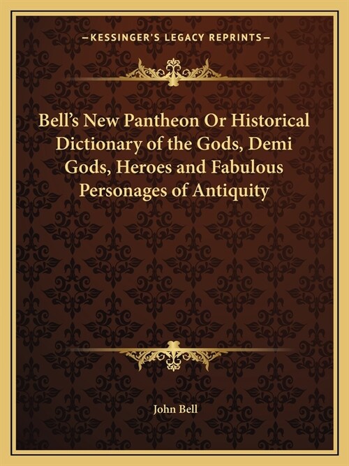 Bells New Pantheon Or Historical Dictionary of the Gods, Demi Gods, Heroes and Fabulous Personages of Antiquity (Paperback)