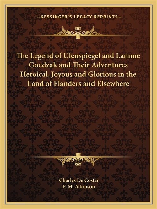 The Legend of Ulenspiegel and Lamme Goedzak and Their Adventures Heroical, Joyous and Glorious in the Land of Flanders and Elsewhere (Paperback)