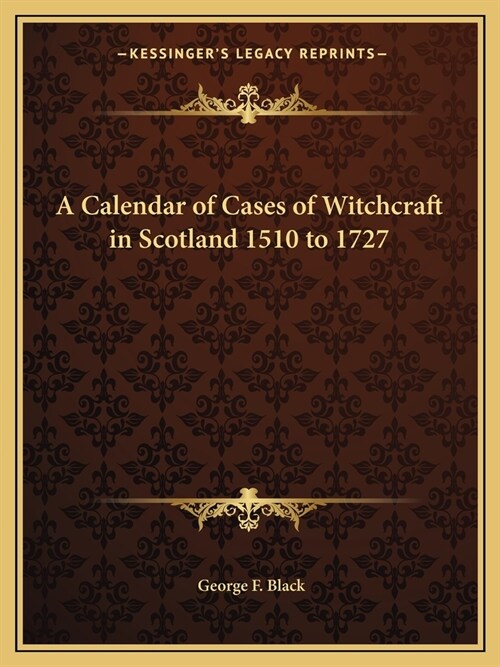 A Calendar of Cases of Witchcraft in Scotland 1510 to 1727 (Paperback)