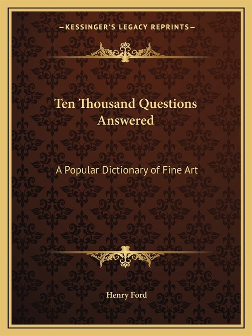 Ten Thousand Questions Answered: A Popular Dictionary of Fine Art (Paperback)