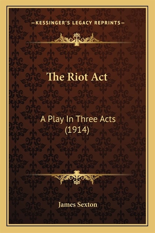 The Riot Act: A Play In Three Acts (1914) (Paperback)