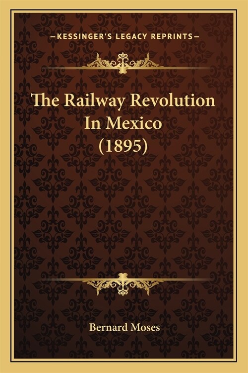 The Railway Revolution In Mexico (1895) (Paperback)