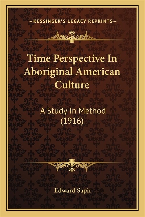 Time Perspective In Aboriginal American Culture: A Study In Method (1916) (Paperback)