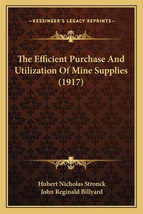 The Efficient Purchase And Utilization Of Mine Supplies (1917) (Paperback)