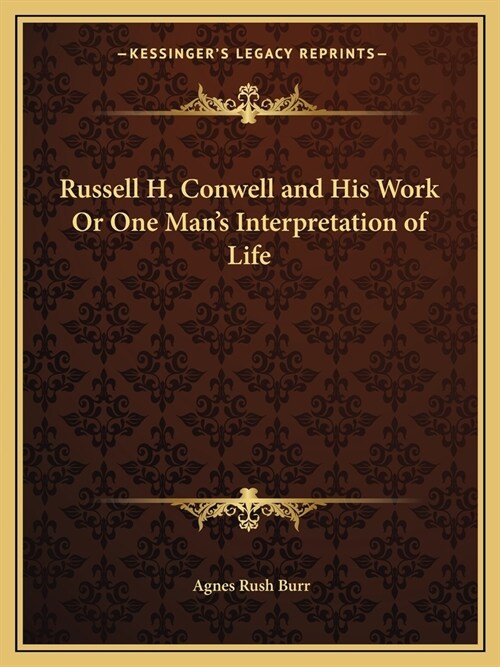 Russell H. Conwell and His Work Or One Mans Interpretation of Life (Paperback)