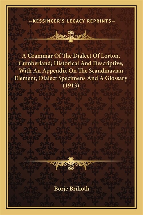 A Grammar Of The Dialect Of Lorton, Cumberland; Historical And Descriptive, With An Appendix On The Scandinavian Element, Dialect Specimens And A Glos (Paperback)