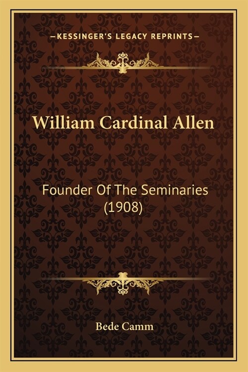 William Cardinal Allen: Founder Of The Seminaries (1908) (Paperback)