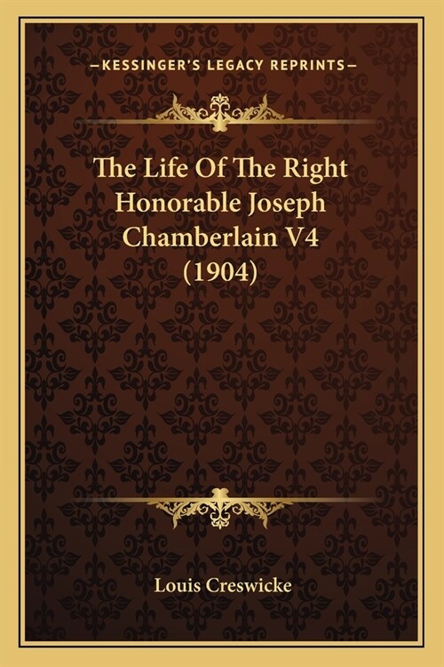 The Life Of The Right Honorable Joseph Chamberlain V4 (1904) (Paperback)