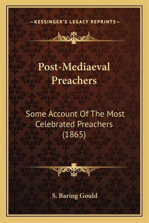 Post-Mediaeval Preachers: Some Account Of The Most Celebrated Preachers (1865) (Paperback)