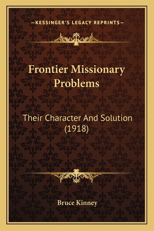 Frontier Missionary Problems: Their Character And Solution (1918) (Paperback)