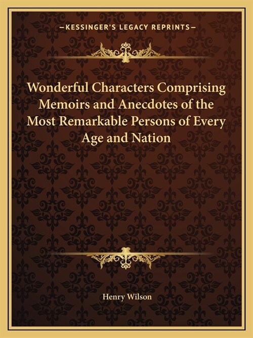 Wonderful Characters Comprising Memoirs and Anecdotes of the Most Remarkable Persons of Every Age and Nation (Paperback)