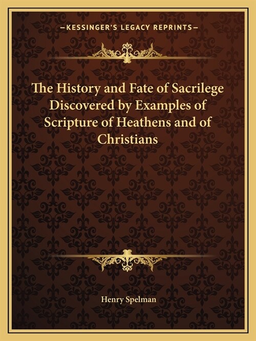 The History and Fate of Sacrilege Discovered by Examples of Scripture of Heathens and of Christians (Paperback)