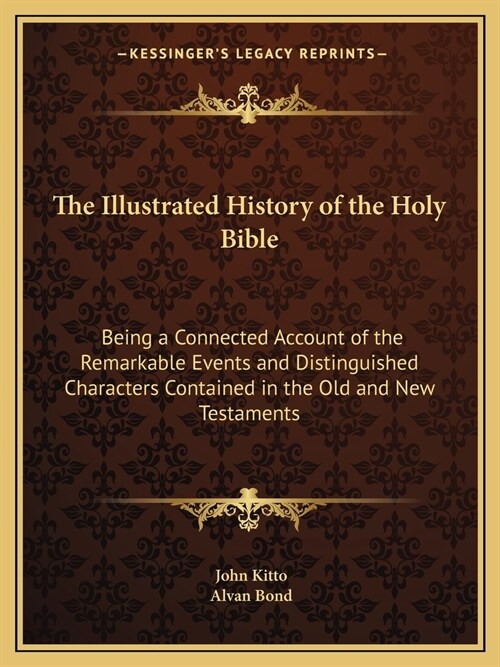 The Illustrated History of the Holy Bible: Being a Connected Account of the Remarkable Events and Distinguished Characters Contained in the Old and Ne (Paperback)