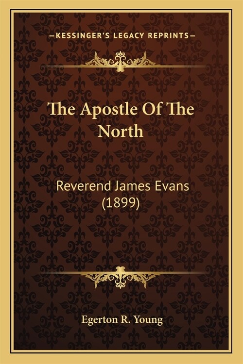 The Apostle Of The North: Reverend James Evans (1899) (Paperback)