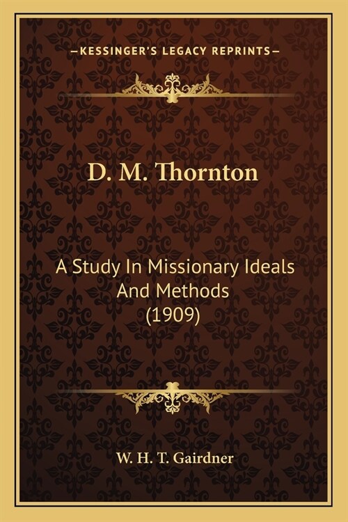 D. M. Thornton: A Study In Missionary Ideals And Methods (1909) (Paperback)