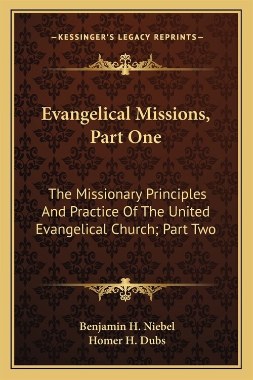 Evangelical Missions, Part One: The Missionary Principles And Practice Of The United Evangelical Church; Part Two: A Venture Of Faith A History Of Chi (Paperback)