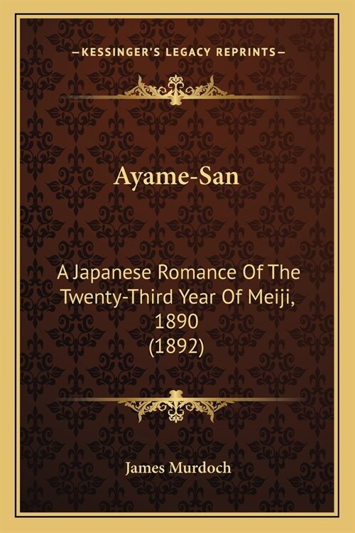 Ayame-San: A Japanese Romance Of The Twenty-Third Year Of Meiji, 1890 (1892) (Paperback)