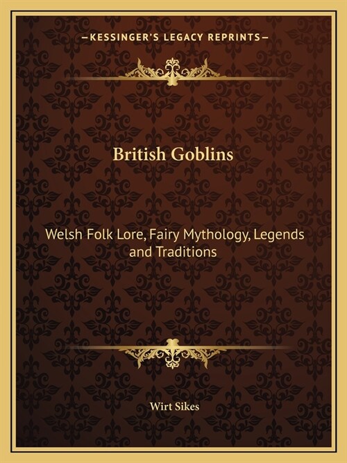 British Goblins: Welsh Folk Lore, Fairy Mythology, Legends and Traditions (Paperback)