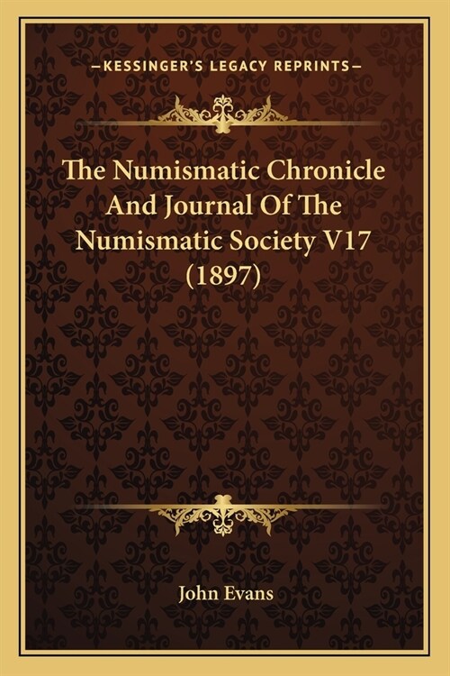 The Numismatic Chronicle And Journal Of The Numismatic Society V17 (1897) (Paperback)