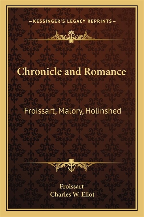 Chronicle and Romance: Froissart, Malory, Holinshed: V35 Harvard Classics (Paperback)