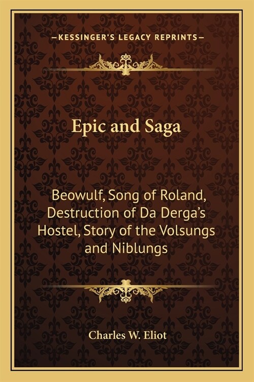 Epic and Saga: Beowulf, Song of Roland, Destruction of Da Dergas Hostel, Story of the Volsungs and Niblungs: V49 Harvard Classics (Paperback)