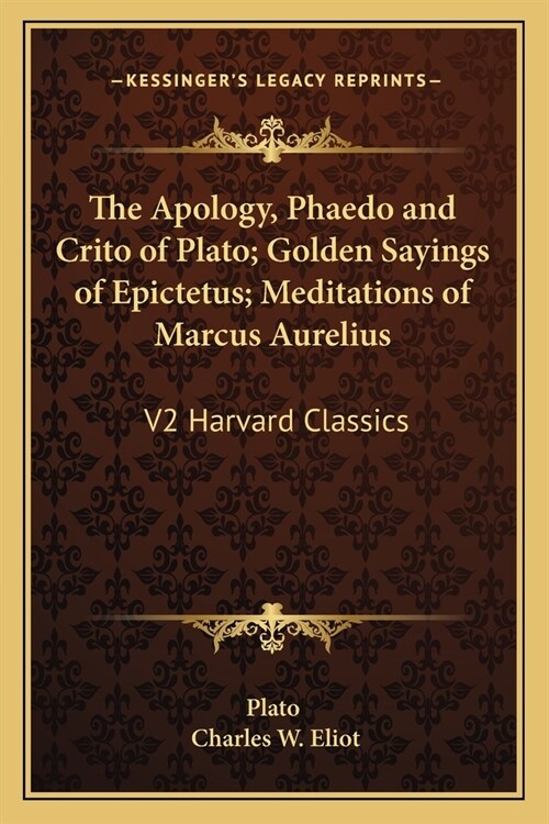 The Apology, Phaedo and Crito of Plato; Golden Sayings of Epictetus; Meditations of Marcus Aurelius: V2 Harvard Classics (Paperback)