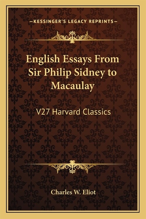 English Essays From Sir Philip Sidney to Macaulay: V27 Harvard Classics (Paperback)