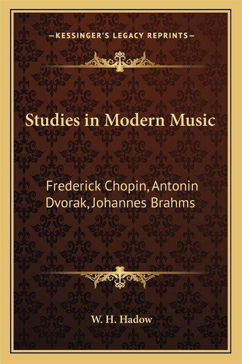 Studies in Modern Music: Frederick Chopin, Antonin Dvorak, Johannes Brahms (Paperback)