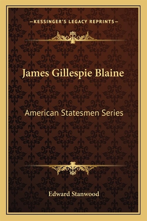 James Gillespie Blaine: American Statesmen Series (Paperback)