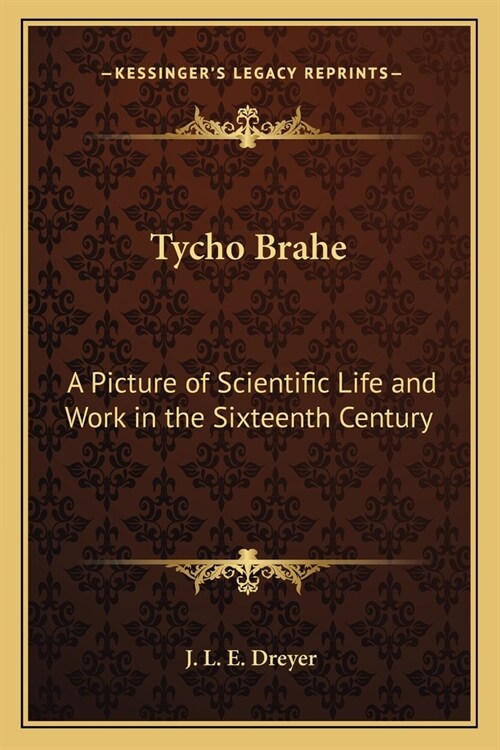 Tycho Brahe: A Picture of Scientific Life and Work in the Sixteenth Century (Paperback)
